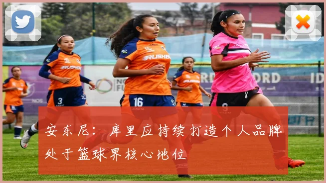 安东尼：库里应持续打造个人品牌处于篮球界核心地位