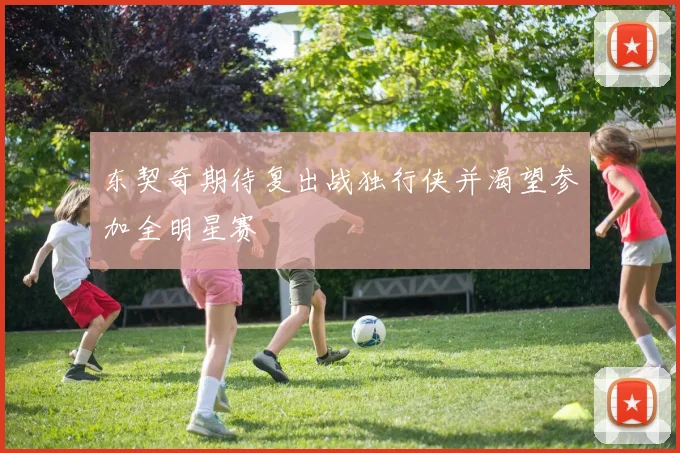 东契奇期待复出战独行侠并渴望参加全明星赛