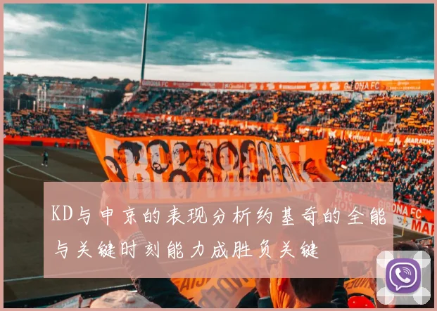 KD与申京的表现分析约基奇的全能与关键时刻能力成胜负关键